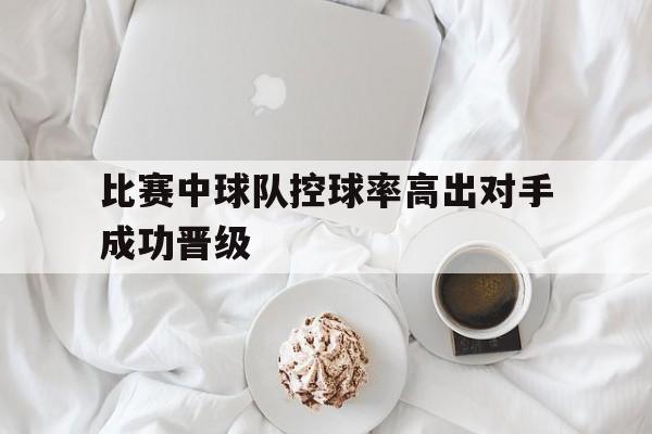比赛中球队控球率高出对手成功晋级